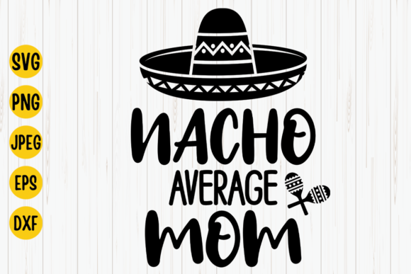 Nacho Average Mom Svg, Cinco De Mayo Svg Graphics and Crafts